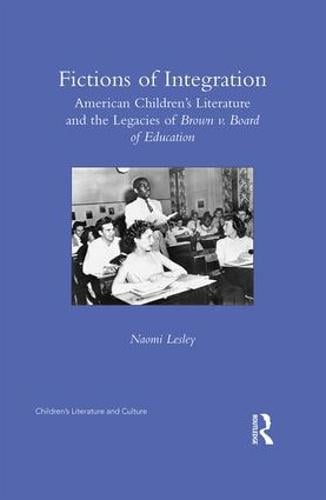 Fictions of Integration: American Children's Literature and the Legacies of Brown v. Board of Education - Children's Literature and Culture (Hardback)