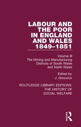 Labour and the Poor in England and Wales - The letters to The Morning Chronicle from the Correspondants in the Manufacturing and Mining Districts, the Towns of Liverpool and Birmingham, and the Rural Districts: Volume III: The Mining and Manufacturing Districts of South Wales, North Wales - Routledge Library Editions: The History of Social Welfare (Hardback)