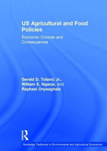 US Agricultural and Food Policies: Economic Choices and Consequences - Routledge Textbooks in Environmental and Agricultural Economics (Hardback)