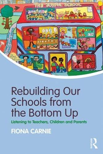 Rebuilding Our Schools from the Bottom Up: Listening to Teachers, Children and Parents (Paperback)