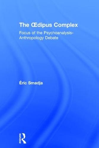 The Oedipus Complex: Focus of the Psychoanalysis-Anthropology Debate (Hardback)