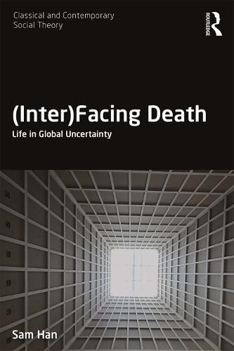 (Inter)Facing Death: Life in Global Uncertainty - Classical and Contemporary Social Theory (Paperback)