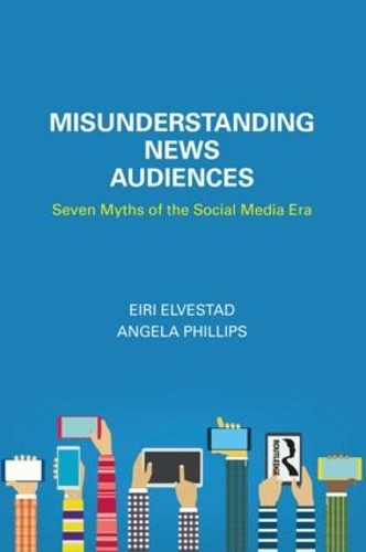 Misunderstanding News Audiences: Seven Myths of the Social Media Era - Communication and Society (Paperback)