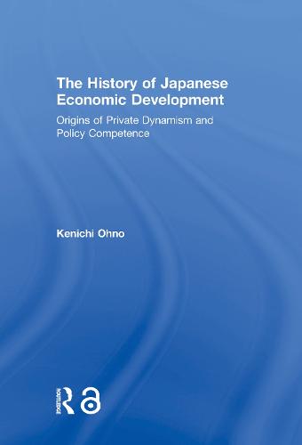 The History of Japanese Economic Development: Origins of Private Dynamism and Policy Competence (Hardback)