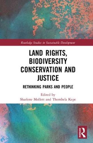 Land Rights, Biodiversity Conservation and Justice: Rethinking Parks and People - Routledge Studies in Sustainable Development (Hardback)