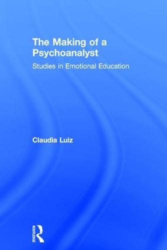 The Making of a Psychoanalyst: Studies in Emotional Education (Hardback)