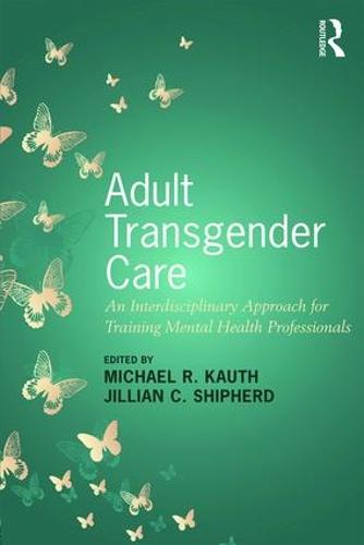 Adult Transgender Care: An Interdisciplinary Approach for Training Mental Health Professionals (Paperback)
