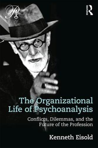 The Organizational Life of Psychoanalysis: Conflicts, Dilemmas, and the Future of the Profession - Psychoanalysis in a New Key Book Series (Paperback)