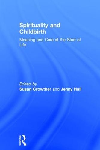 Spirituality and Childbirth: Meaning and Care at the Start of Life (Hardback)