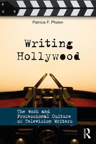 Writing Hollywood: The Work and Professional Culture of Television Writers (Paperback)