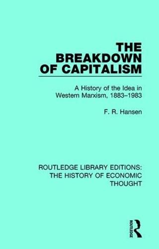 The Breakdown of Capitalism: A History of the Idea in Western Marxism, 1883-1983 - Routledge Library Editions: The History of Economic Thought (Paperback)