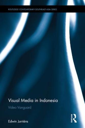 Visual Media in Indonesia: Video Vanguard - Routledge Contemporary Southeast Asia Series (Hardback)