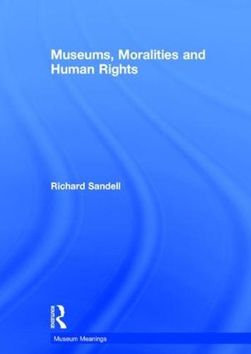Museums, Moralities and Human Rights - Museum Meanings (Hardback)