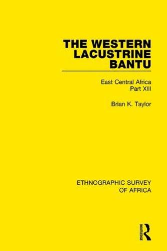 The Western Lacustrine Bantu (Nyoro, Toro, Nyankore, Kiga, Haya and Zinza with Sections on the Amba and Konjo): East Central Africa Part XIII (Hardback)