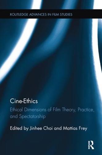 Cine-Ethics: Ethical Dimensions of Film Theory, Practice, and Spectatorship - Routledge Advances in Film Studies (Paperback)