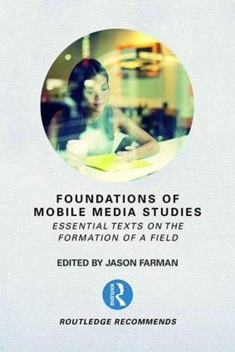 Foundations of Mobile Media Studies: Essential Texts on the Formation of a Field - Routledge Recommends (Paperback)