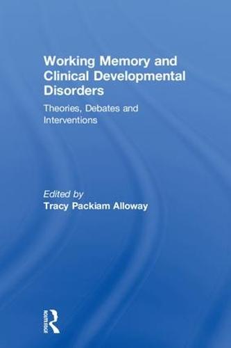 Working Memory and Clinical Developmental Disorders: Theories, Debates and Interventions (Hardback)