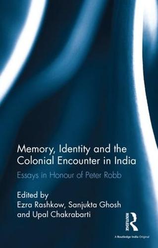 Cover Memory, Identity and the Colonial Encounter in India: Essays in Honour of Peter Robb