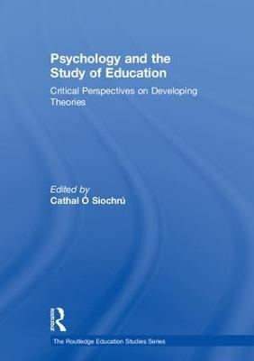 Psychology and the Study of Education: Critical Perspectives on Developing Theories - The Routledge Education Studies Series (Hardback)