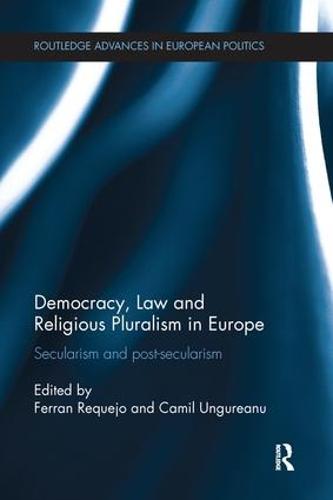 Democracy, Law and Religious Pluralism in Europe: Secularism and Post-Secularism - Routledge Advances in European Politics (Paperback)