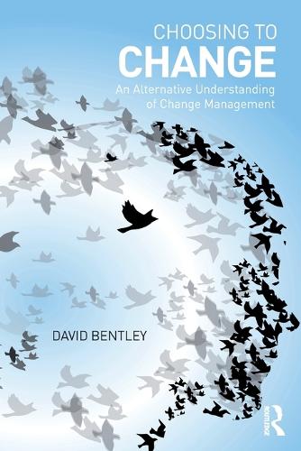 Choosing to Change: An Alternative Understanding of Change Management (Paperback)