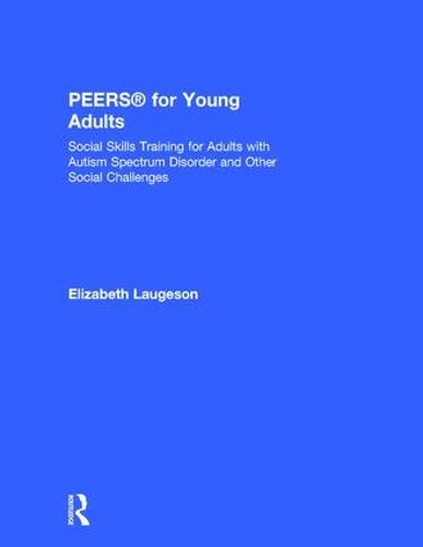 PEERS (R) for Young Adults: Social Skills Training for Adults with Autism Spectrum Disorder and Other Social Challenges (Hardback)