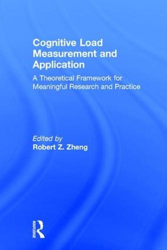 Cognitive Load Measurement and Application: A Theoretical Framework for Meaningful Research and Practice (Hardback)