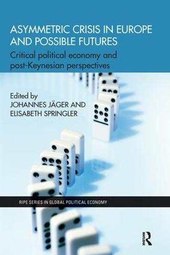 Asymmetric Crisis in Europe and Possible Futures: Critical Political Economy and Post-Keynesian Perspectives (Paperback)