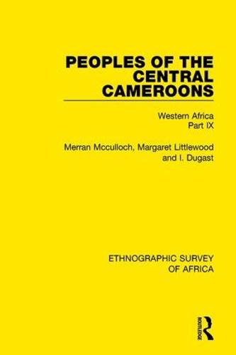 Peoples of the Central Cameroons (Tikar. Bamum and Bamileke. Banen, Bafia and Balom): Western Africa Part IX (Hardback)