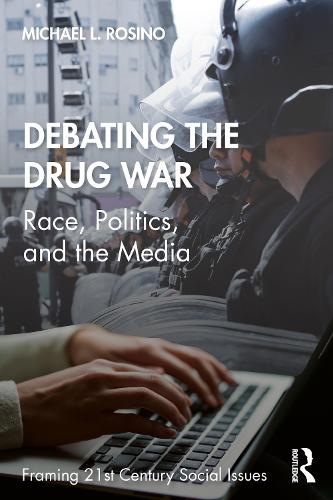 Debating the Drug War: Race, Politics, and Media in the "War on Drugs" Debate - Framing 21st Century Social Issues (Paperback)
