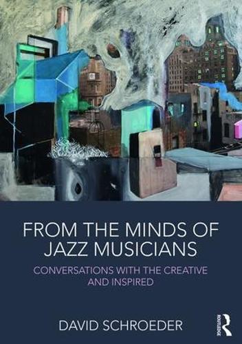 From the Minds of Jazz Musicians: Conversations with the Creative and Inspired (Paperback)