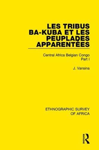 Les Tribus Ba-Kuba et les Peuplades Apparentees: Central Africa Belgian Congo Part I (Hardback)