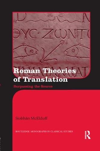 Roman Theories of Translation: Surpassing the Source - Routledge Monographs in Classical Studies (Paperback)