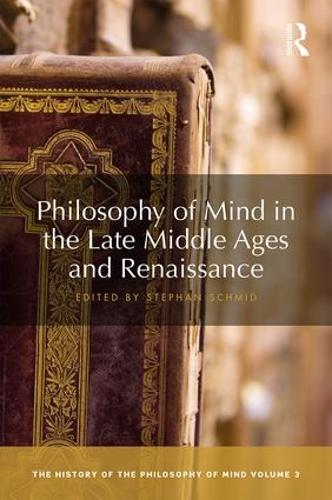 Philosophy of Mind in the Late Middle Ages and Renaissance: The History of the Philosophy of Mind, Volume 3 - The History of the Philosophy of Mind 3 (Hardback)