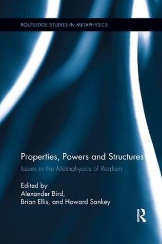 Properties, Powers and Structures: Issues in the Metaphysics of Realism - Routledge Studies in Metaphysics (Paperback)
