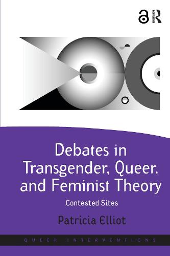Debates in Transgender, Queer, and Feminist Theory: Contested Sites - Queer Interventions (Paperback)