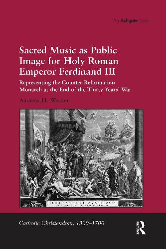 Sacred Music as Public Image for Holy Roman Emperor Ferdinand III: Representing the Counter-Reformation Monarch at the End of the Thirty Years' War (Paperback)