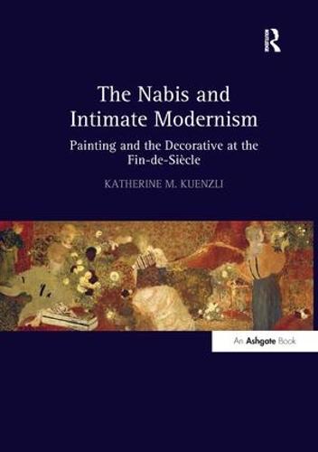 The Nabis and Intimate Modernism: Painting and the Decorative at the Fin-de-Siecle (Paperback)