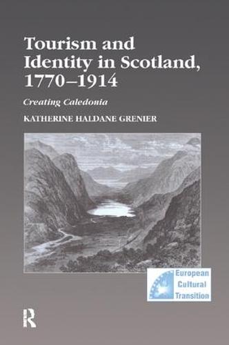 Tourism and Identity in Scotland, 1770-1914: Creating Caledonia - Studies in European Cultural Transition (Paperback)