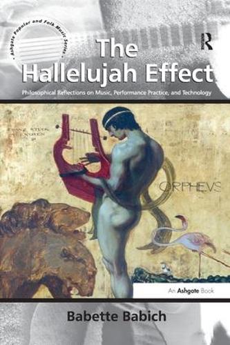 The Hallelujah Effect: Philosophical Reflections on Music, Performance Practice, and Technology - Ashgate Popular and Folk Music Series (Paperback)