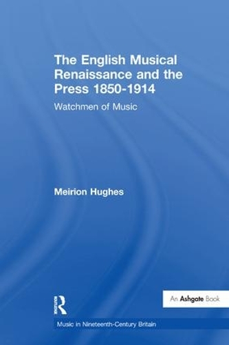 The English Musical Renaissance and the Press 1850-1914: Watchmen of Music - Music in Nineteenth-Century Britain (Paperback)