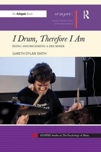I Drum, Therefore I Am: Being and Becoming a Drummer - SEMPRE Studies in The Psychology of Music (Paperback)