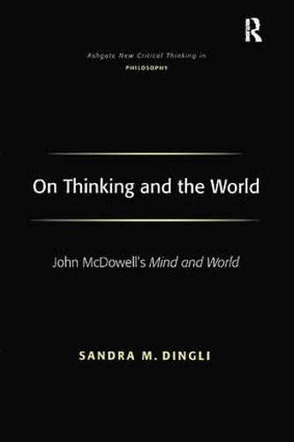 Cover On Thinking and the World: John McDowell's Mind and World - Ashgate New Critical Thinking in Philosophy