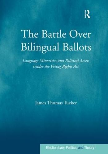 The Battle Over Bilingual Ballots: Language Minorities and Political Access Under the Voting Rights Act - Election Law, Politics, and Theory (Paperback)