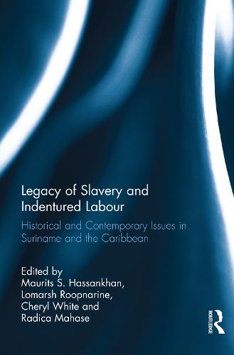 Legacy of Slavery and Indentured Labour: Historical and Contemporary Issues in Suriname and the Caribbean (Hardback)