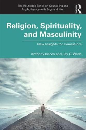 Religion, Spirituality, and Masculinity: New Insights for Mental Health Professionals - The Routledge Series on Counseling and Psychotherapy with Boys and Men (Paperback)