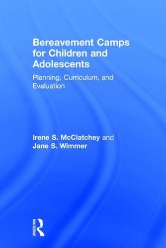 Bereavement Camps for Children and Adolescents: Planning, Curriculum, and Evaluation (Hardback)