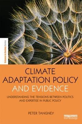 Climate Adaptation Policy and Evidence: Understanding the Tensions between Politics and Expertise in Public Policy - The Earthscan Science in Society Series (Hardback)