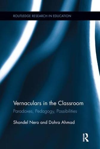 Vernaculars in the Classroom: Paradoxes, Pedagogy, Possibilities - Routledge Research in Education (Paperback)
