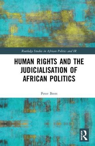 Human Rights and the Judicialisation of African Politics - Routledge Studies in African Politics and International Relations (Hardback)